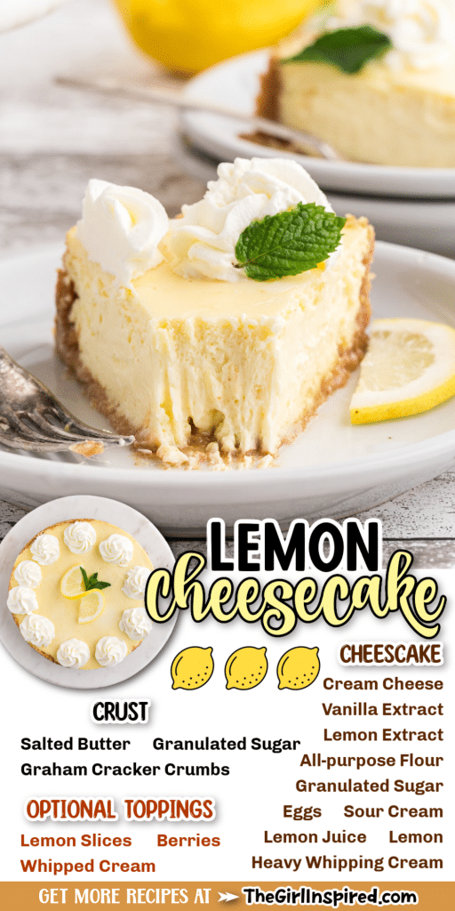 plated slice of lemon cheesecake with whipped cream and mint leaf on top with bite taken out of it, overhead of full cheesecake and text overlay listing ingredients